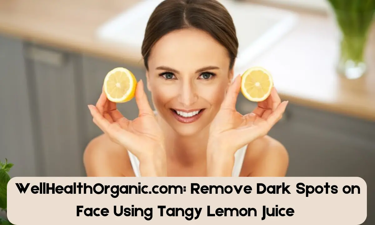 WellHealthOrganic.com: Remove Dark Spots on Face Using Tangy Lemon Juice